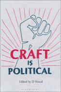 Craft Is Political di D Wood edito da Bloomsbury Publishing PLC