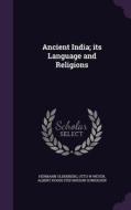 Ancient India; Its Language And Religions di Hermann Oldenberg, Otto W Weyer, Albert Hogni Stefansson Guniogsen edito da Palala Press
