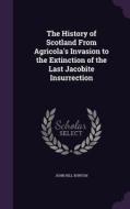 The History Of Scotland From Agricola's Invasion To The Extinction Of The Last Jacobite Insurrection di John Hill Burton edito da Palala Press
