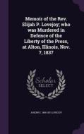 Memoir Of The Rev. Elijah P. Lovejoy; Who Was Murdered In Defence Of The Liberty Of The Press, At Alton, Illinois, Nov. 7, 1837 di Joseph C 1805-1871 Lovejoy edito da Palala Press