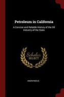 Petroleum in California: A Concise and Reliable History of the Oil Industry of the State di Anonymous edito da CHIZINE PUBN