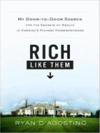 Rich Like Them: My Door-To-Door Search for the Secrets of Wealth in America's Richest Neighborhoods di Ryan D'Agostino edito da Tantor Audio