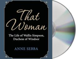 That Woman: The Life of Wallis Simpson, Duchess of Windsor di Anne Sebba edito da MacMillan Audio