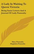 A Lady in Waiting to Queen Victoria: Being Some Letters and a Journal of Lady Ponsonby di Mary Ponsonby edito da Kessinger Publishing