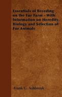 Essentials of Breeding on the Fur Farm - With Information on Heredity, Biology and Selection of Fur Animals di Frank G. Ashbrook edito da Horney Press