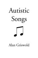 Autistic Songs di Alan Griswold edito da iUniverse