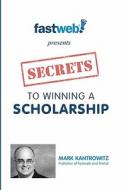 Secrets to Winning a Scholarship di Mark Kantrowitz edito da Createspace