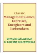 Classic Management Games, Exercises, Energizers and Icebreakers di Shyam Bhatawdekar, Kalpana Bhatawdekar, Dr Kalpana Bhatawdekar edito da Createspace