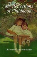 My Reflections of Childhood di Charmiene Maxwell-Batten edito da Lulu.com