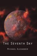 The Seventh Day di Michael Alexander edito da AUTHORHOUSE