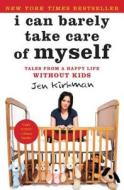I Can Barely Take Care of Myself: Tales from a Happy Life Without Kids di Jen Kirkman edito da SIMON & SCHUSTER