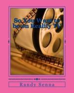 So You Want to Be on Reality TV: The Reality of Reality TV? di MR Randy R. Senna edito da Createspace