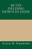Ruth Fielding Down in Dixie di Alice B. Emerson edito da Createspace
