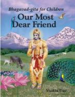 Our Most Dear Friend: Bhagavad-Gita for Children di Visakha edito da Createspace Independent Publishing Platform