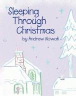 Sleeping Through Christmas di Andrew Nowak edito da Createspace