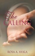 The Calling di Rosa a. Ayala edito da XULON PR