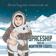 Spaceship from the Northern Lights di Julian Michael Olejniczak Jr edito da Xlibris