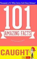 Caught - 101 Amazing Facts: Fun Facts and Trivia Tidbits Quiz Game Books di G. Whiz edito da Createspace