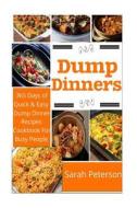 Dump Dinners: 365 Days of Quick and Easy Dump Dinners Recipes Cookbook for Busy People di Ashley Peters edito da Createspace