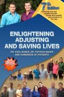 7th Edition Enlightening, Adjusting and Saving Lives: Over 20 Years of Real-Life Stories from People Who Turned to Us for Chiropractic Care di Dr Paul Baker edito da Createspace