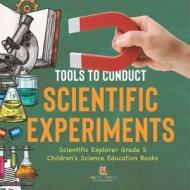 Tools to Conduct Scientific Experiments   Scientific Explorer Grade 5   Children's Science Education Books di Baby edito da Baby Professor