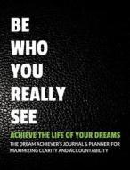 Be Who You Really See Achieve the Life of Your Dreams di Tristan &. Ashley Boyd edito da Createspace Independent Publishing Platform