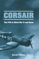 Corsair: The F4U in World War II and Korea di Barrett Tillman edito da U S NAVAL INST PR