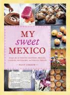 My Sweet Mexico: Recipes for Authentic Pastries, Breads, Candies, Beverages, and Frozen Treats [a Baking Book] di Fany Gerson edito da TEN SPEED PR