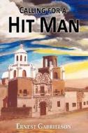 Calling For A Hit Man di Ernest Gabrielson edito da Wheatmark