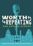 Worth Repeating: True San Antonio Stories edito da MAVERICK BOOKS