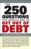 The 250 Questions You Should Ask To Get Out Of Debt di David Rye, Marcia Rye edito da Adams Media Corporation