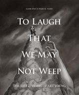 To Laugh That We May Not Weep: The Life And Art Of Art Young di Glenn Bray, Art Spiegelman edito da Fantagraphics
