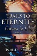Trails To Eternity di Paul D Berube edito da America Star Books
