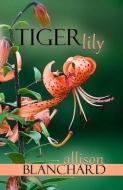 Tiger Lily di Allison Blanchard edito da MARTIN SISTERS PUB