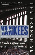 The Franchise: New York Yankees: A Curated History of the Bronx Bombers di Mark Feinsand edito da TRIUMPH BOOKS