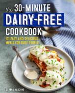 The 30-Minute Dairy Free Cookbook: 101 Easy and Delicious Meals for Busy People di Silvana Nardone edito da ROCKRIDGE PR