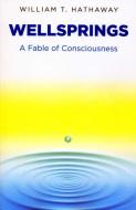 Wellsprings: A Fable of Consciousness di William T. Hathaway edito da COMPASS BOOKS