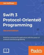 Swift 3 Protocol-Oriented Programming - Second Edition di Jon Hoffman edito da PACKT PUB