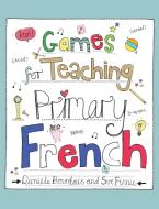 Games for Teaching Primary French di Daniele Bourdais edito da Crown House Publishing