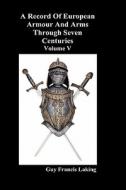 A Record of European Armour and Arms Through Seven Centuries, Volume V di Guy Francis Laking edito da Benediction Books