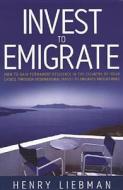 Invest to Emigrate: How to Gain Permanent Residence in the Country of Your Choice Through International Invest-To-Emigrate Programmes edito da How to Books