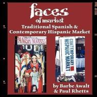 Faces of Market: Traditional Spanish & Contemporary Hispanic Market di Barbe Awalt, Paul Rhetts edito da LPD PR