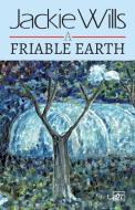 A Friable Earth di Jackie Wills edito da Arc Publications