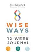 8 Wise Ways 12-Week Journal di Rutherford Kim Rutherford edito da Dalton Wise Consultancy Ltd