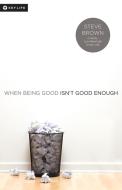 When Being Good Isn't Good Enough di Steve Brown edito da LUCID BOOKS