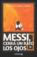 Messi, Cerra Un Rato Los Ojos di Flores Lopez Oscar Flores Lopez edito da Casasola Editores