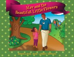 May And The Beautiful Little Flowers di Madelyne Spann, Larry Spann edito da Outskirts Press