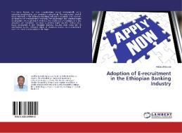 Adoption of E-recruitment in the Ethiopian Banking Industry di Addisu Kebede edito da LAP Lambert Academic Publishing