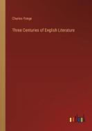 Three Centuries of English Literature di Charles Yonge edito da Outlook Verlag