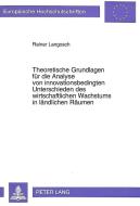 Theoretische Grundlagen für die Analyse von innovationsbedingten Unterschieden des wirtschaftlichen Wachstums in ländlic di Rainer Langosch edito da Lang, Peter GmbH